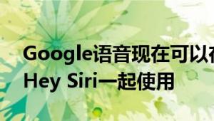 Google语音现在可以在iPhone和iPad上与Hey Siri一起使用