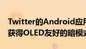 Twitter的Android应用在新的Alpha版本中获得OLED友好的暗模式