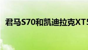 君马S70和凯迪拉克XT5性能与引擎怎么样