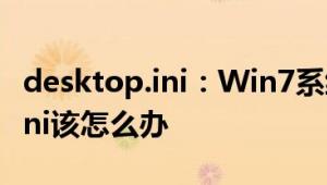 desktop.ini：Win7系统桌面出现Desktop.ini该怎么办