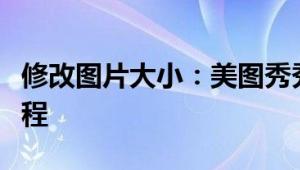 修改图片大小：美图秀秀如何修改照片大小教程