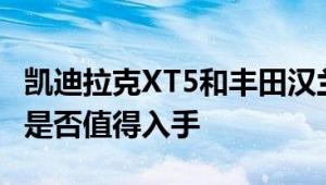 凯迪拉克XT5和丰田汉兰达性能与引擎怎么样是否值得入手