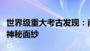 世界级重大考古发现：南海两艘古代沉船揭开神秘面纱