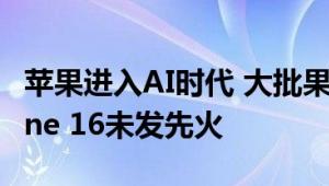 苹果进入AI时代 大批果粉要换新手机了 iPhone 16未发先火