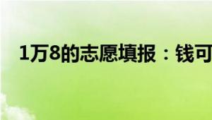 1万8的志愿填报：钱可以花，话不能全信