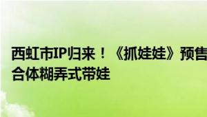 西虹市IP归来！《抓娃娃》预售票房破1000万：沈腾、马丽合体糊弄式带娃