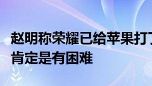 赵明称荣耀已给苹果打了很多样：不出折叠屏肯定是有困难