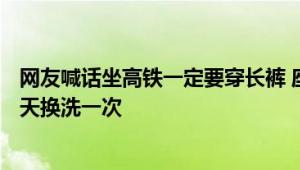 网友喊话坐高铁一定要穿长裤 座椅实在太脏：官方回应180天换洗一次