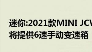 迷你:2021款MINI JCW最新消息海外曝光，将提供6速手动变速箱