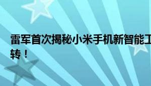 雷军首次揭秘小米手机新智能工厂：靠一套自研系统就能运转！