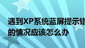 遇到XP系统蓝屏提示错误代码0x000000ED的情况应该怎么办