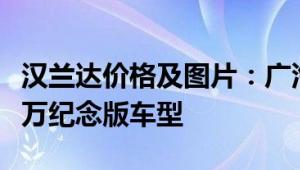 汉兰达价格及图片：广汽丰田汉兰达将新增百万纪念版车型