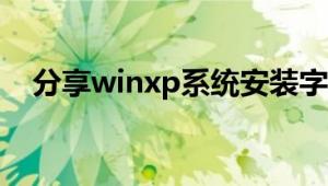 分享winxp系统安装字体遇到的一些问题