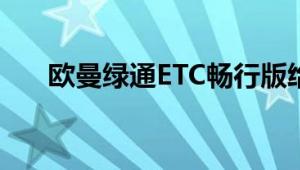 欧曼绿通ETC畅行版给你高速VIP待遇