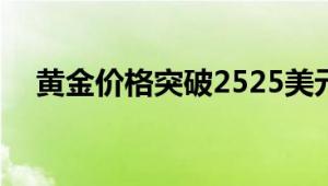 黄金价格突破2525美元 行情还能走多远