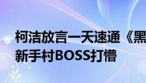 柯洁放言一天速通《黑神话：悟空》 结果被新手村BOSS打懵