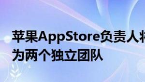 苹果AppStore负责人将离职：官方计划拆分为两个独立团队