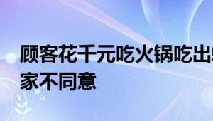 顾客花千元吃火锅吃出蟑螂 要求10倍赔偿商家不同意