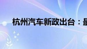 杭州汽车新政出台：最高补贴12000元