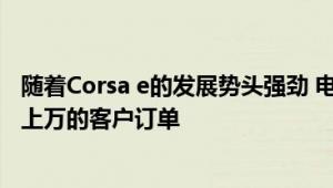 随着Corsa e的发展势头强劲 电动Vivaro厢型车已经有成千上万的客户订单