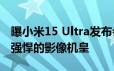 曝小米15 Ultra发布会提前到1月份：小米最强悍的影像机皇