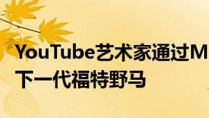 YouTube艺术家通过Mach-E跨界技术打造出下一代福特野马