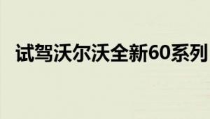 试驾沃尔沃全新60系列 给你不一样的体验