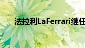 法拉利LaFerrari继任者可能是第一次