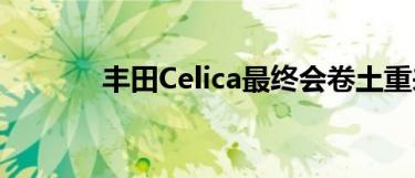 丰田Celica最终会卷土重来吗