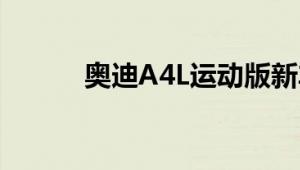 奥迪A4L运动版新车型基础信息