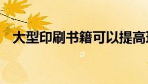 大型印刷书籍可以提高理解力 让学生放心