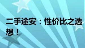 二手途安：性价比之选，让您轻松实现汽车梦想！