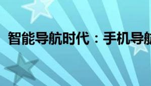 智能导航时代：手机导航无缝连接汽车屏幕