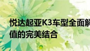 悦达起亚K3车型全面解析：性能、配置与价值的完美结合