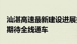 汕湛高速最新建设进展报告：施工进展顺利，期待全线通车