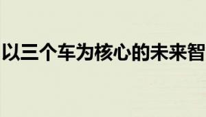 以三个车为核心的未来智能出行解决方案探讨